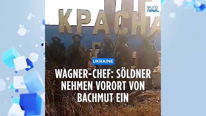 Video: Wagner-Söldner wollen Vorort von Bachmut eingenommen haben